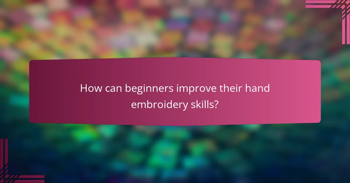 How can beginners improve their hand embroidery skills?
