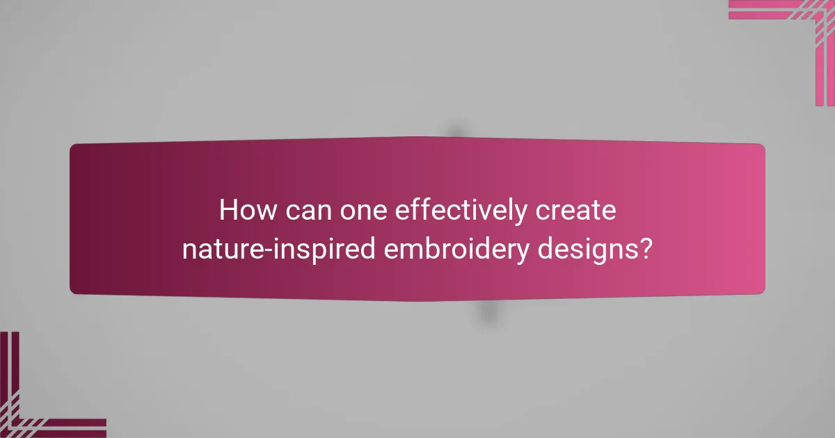 How can one effectively create nature-inspired embroidery designs?