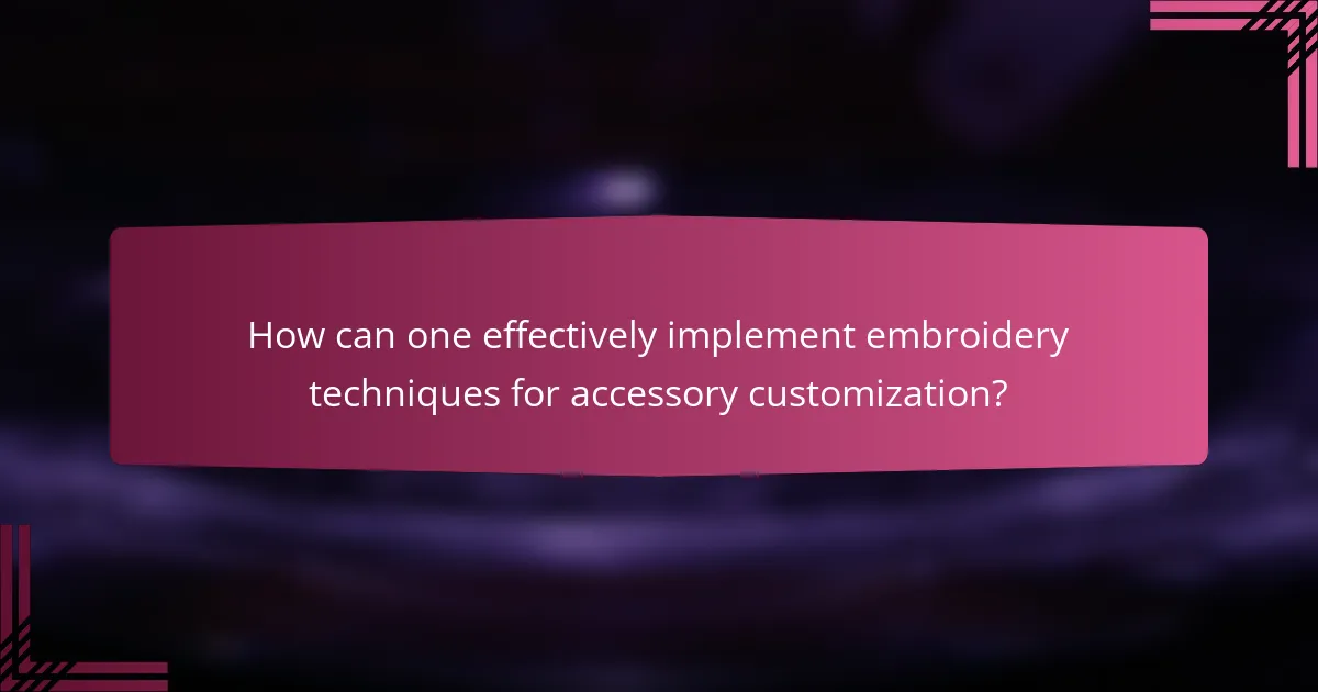 How can one effectively implement embroidery techniques for accessory customization?
