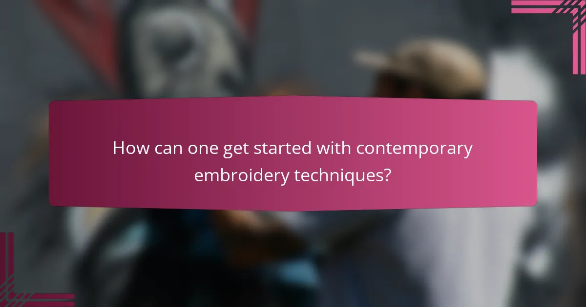 How can one get started with contemporary embroidery techniques?