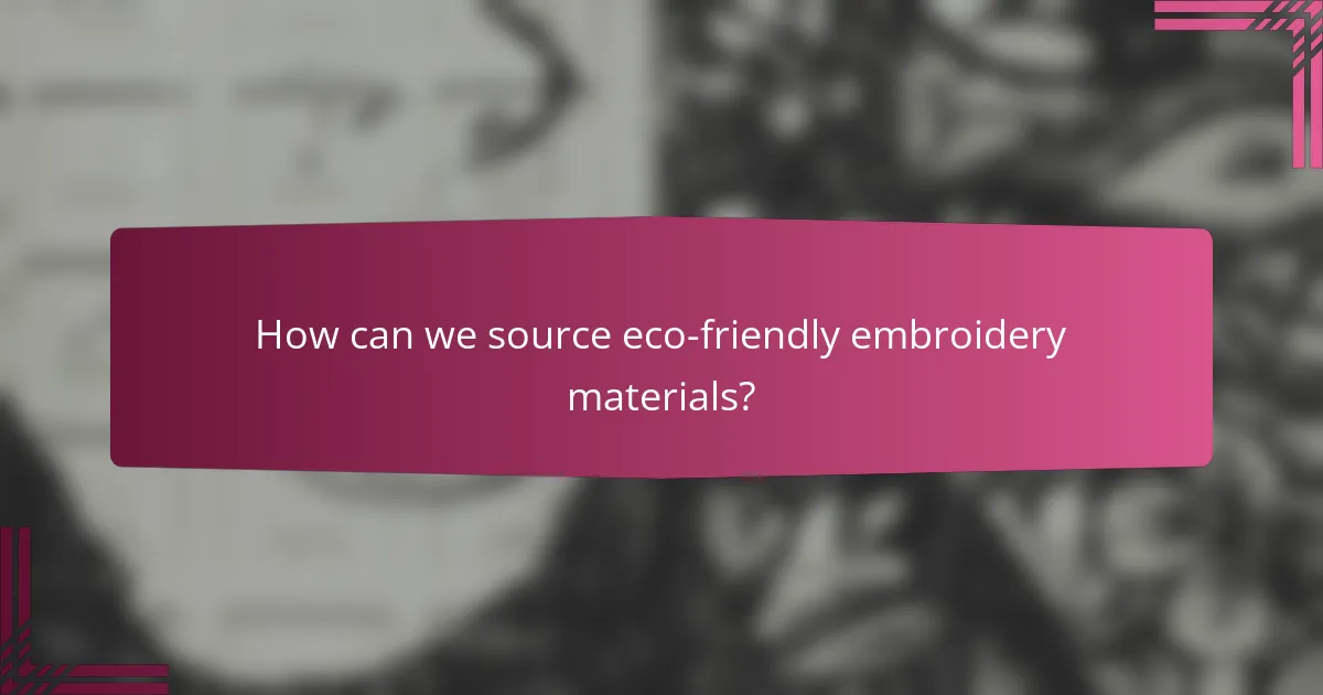 How can we source eco-friendly embroidery materials?