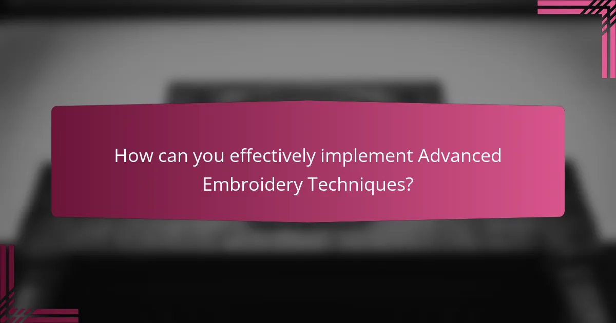 How can you effectively implement Advanced Embroidery Techniques?