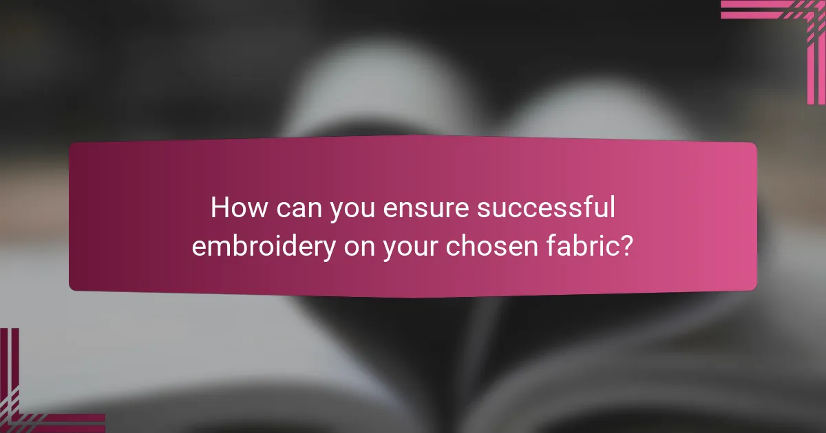 How can you ensure successful embroidery on your chosen fabric?