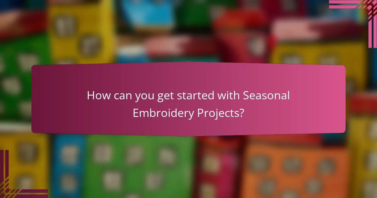 How can you get started with Seasonal Embroidery Projects?