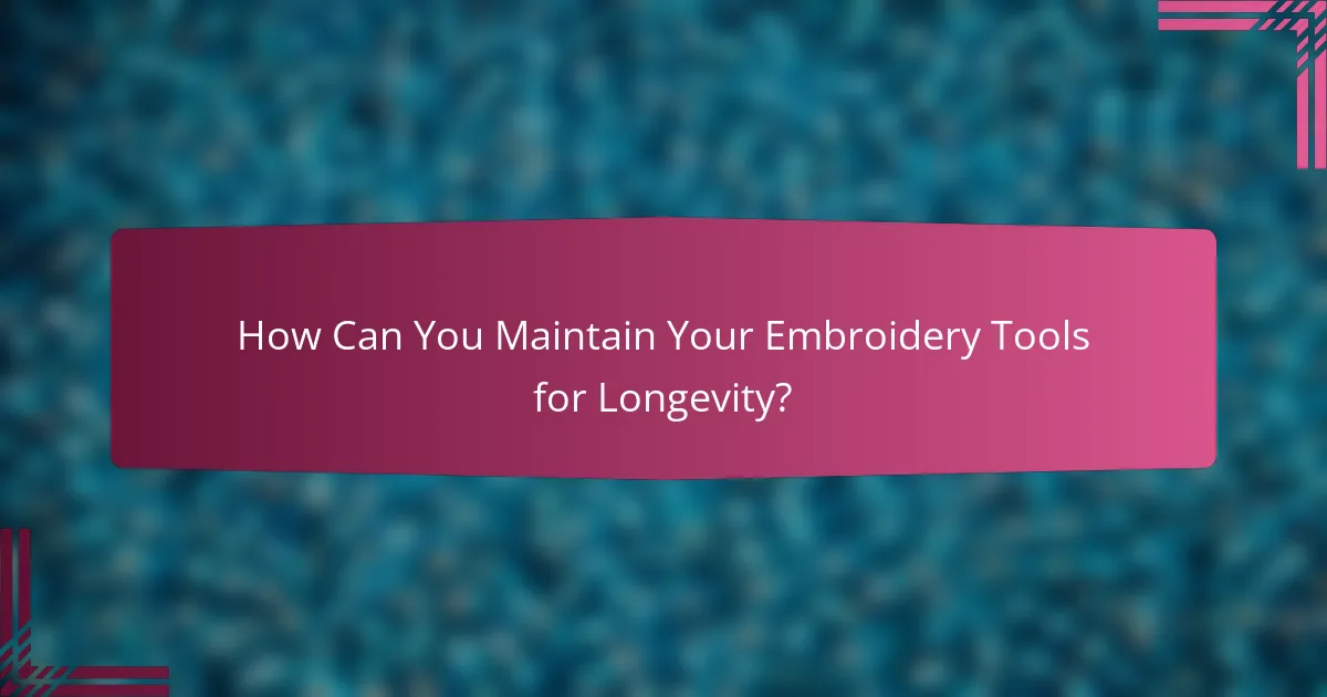 How Can You Maintain Your Embroidery Tools for Longevity?
