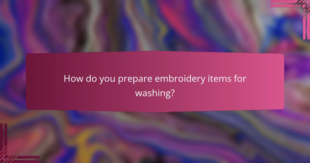 How do you prepare embroidery items for washing?