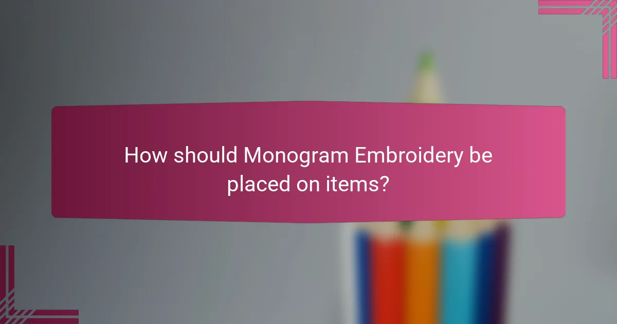 How should Monogram Embroidery be placed on items?