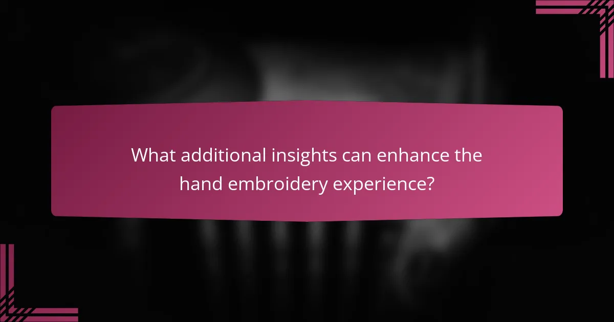 What additional insights can enhance the hand embroidery experience?