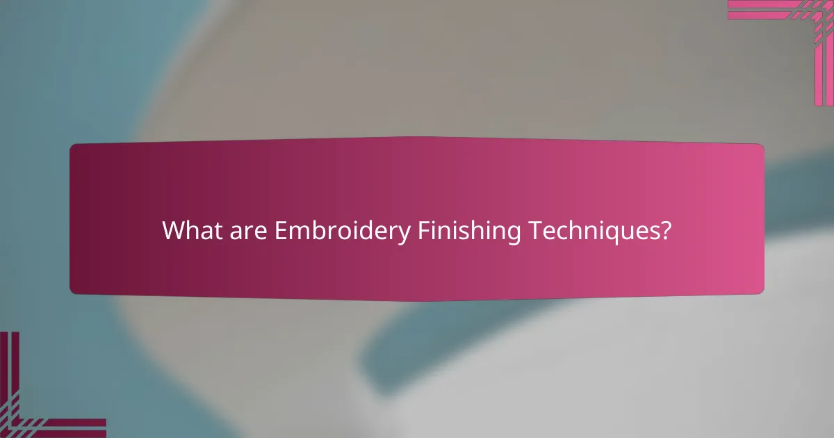 What are Embroidery Finishing Techniques?
