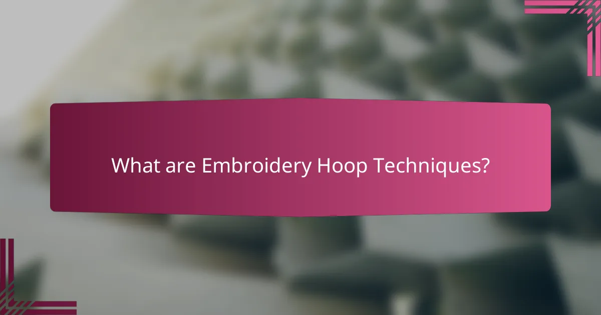 What are Embroidery Hoop Techniques?