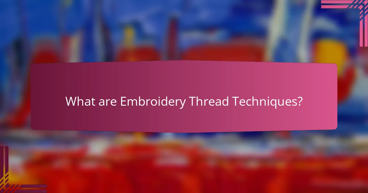 What are Embroidery Thread Techniques?
