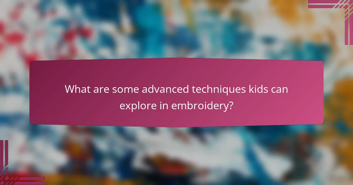 What are some advanced techniques kids can explore in embroidery?
