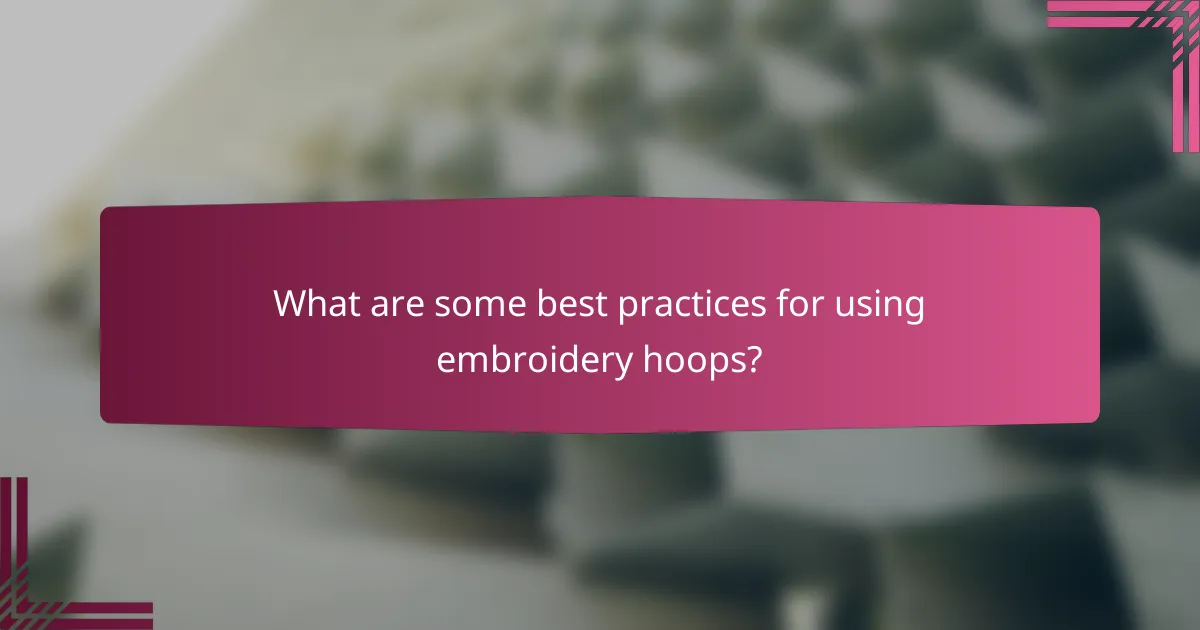 What are some best practices for using embroidery hoops?
