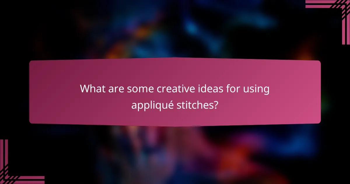 What are some creative ideas for using appliqué stitches?