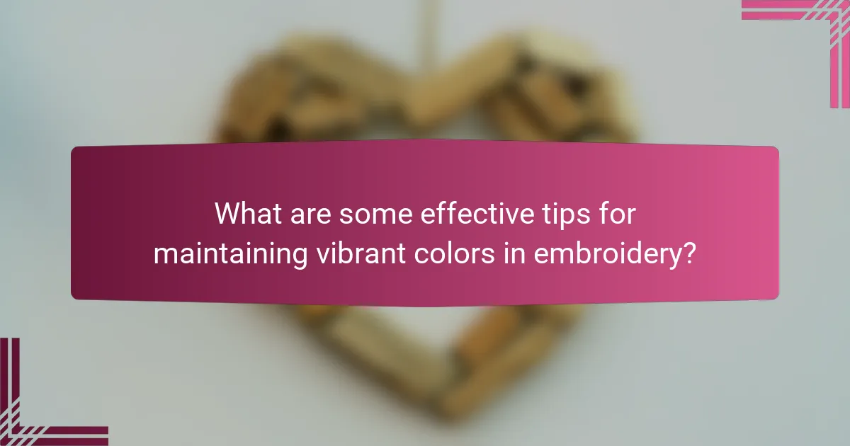 What are some effective tips for maintaining vibrant colors in embroidery?