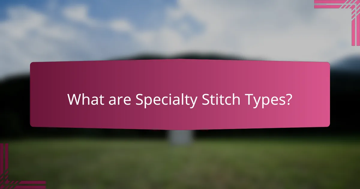 What are Specialty Stitch Types?