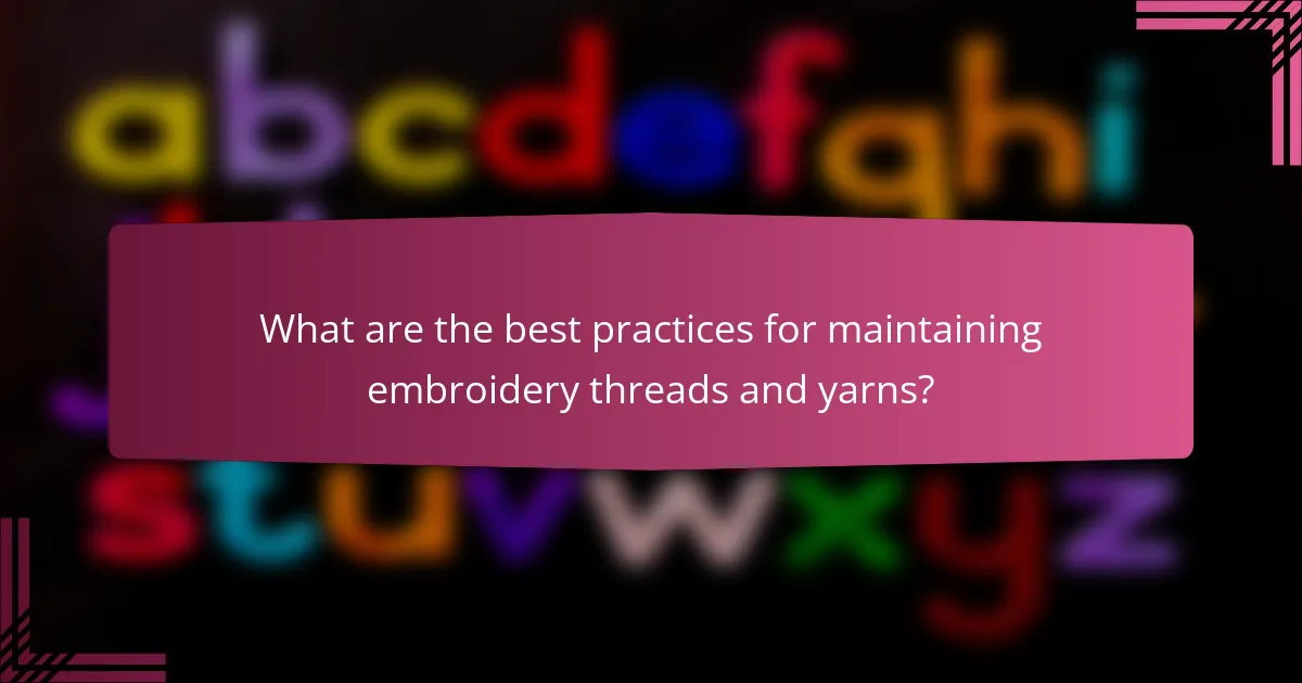 What are the best practices for maintaining embroidery threads and yarns?