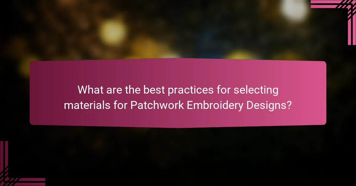 What are the best practices for selecting materials for Patchwork Embroidery Designs?