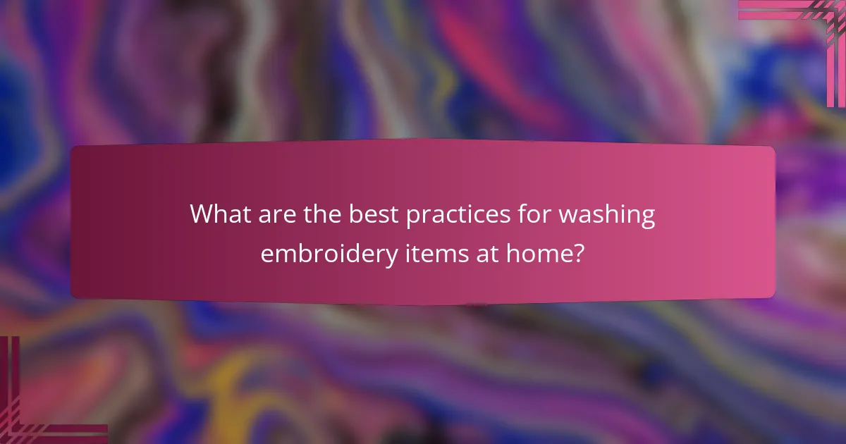 What are the best practices for washing embroidery items at home?