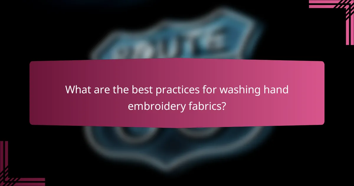 What are the best practices for washing hand embroidery fabrics?