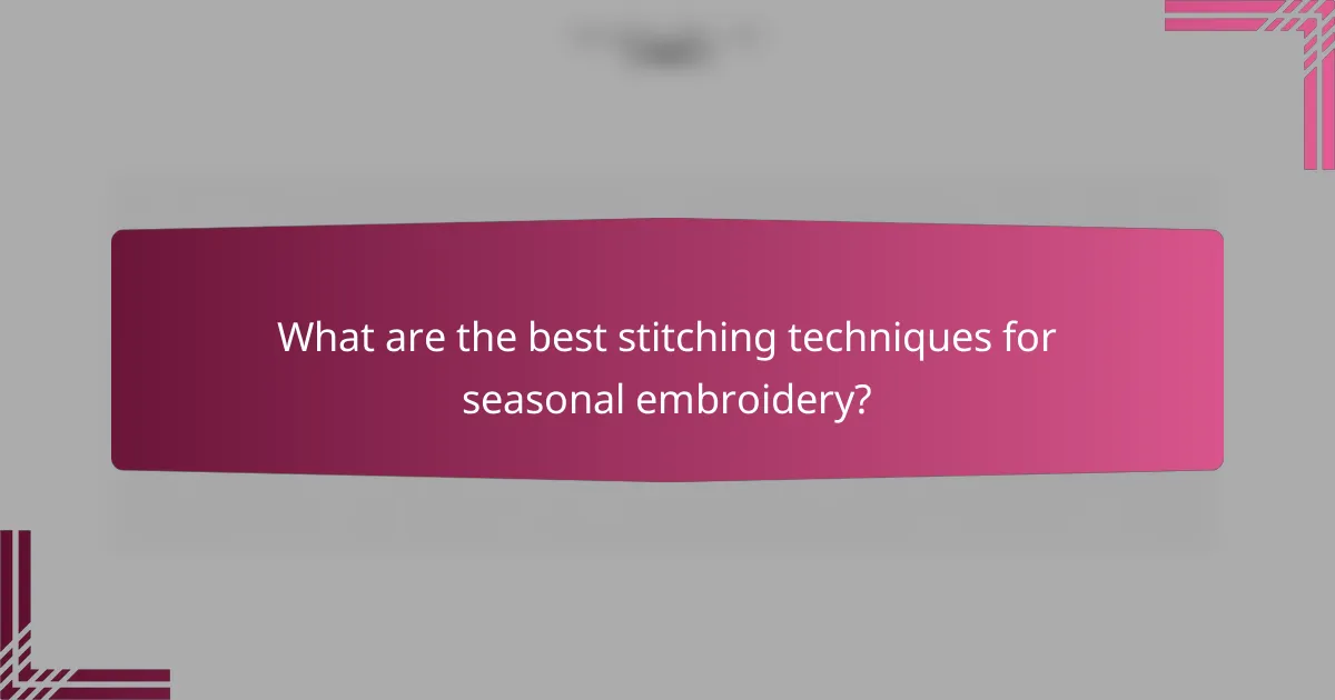 What are the best stitching techniques for seasonal embroidery?