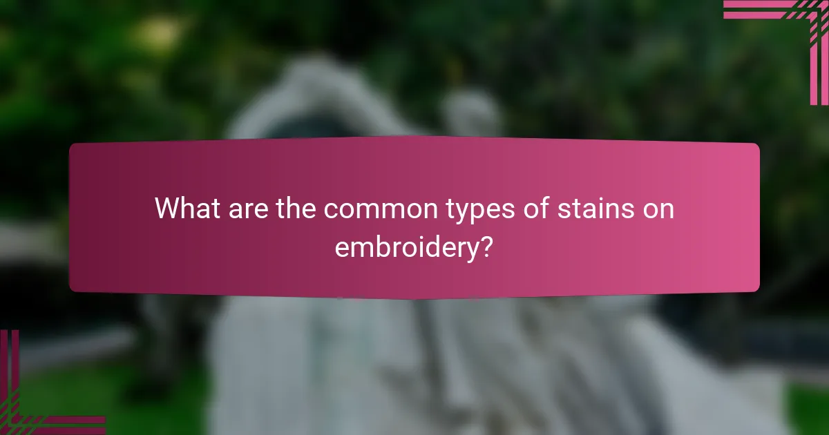 What are the common types of stains on embroidery?