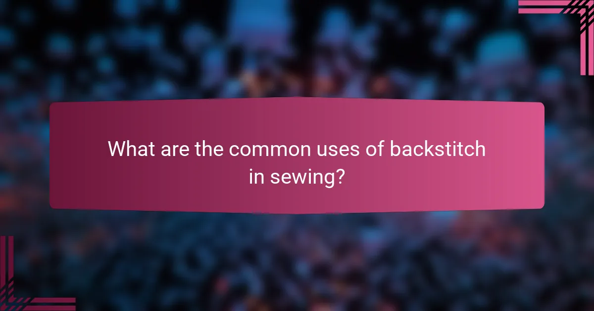 What are the common uses of backstitch in sewing?