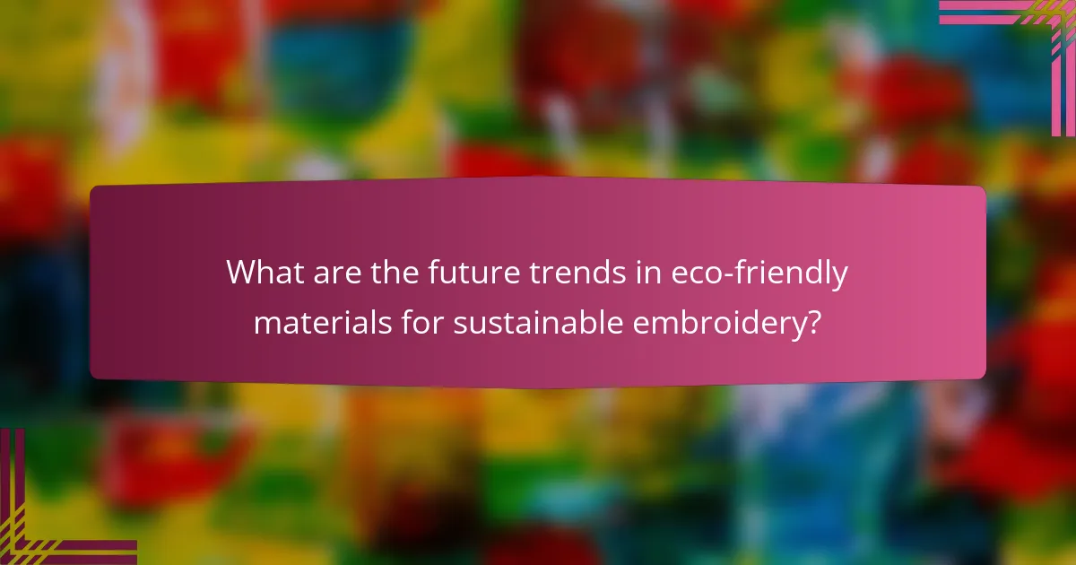 What are the future trends in eco-friendly materials for sustainable embroidery?