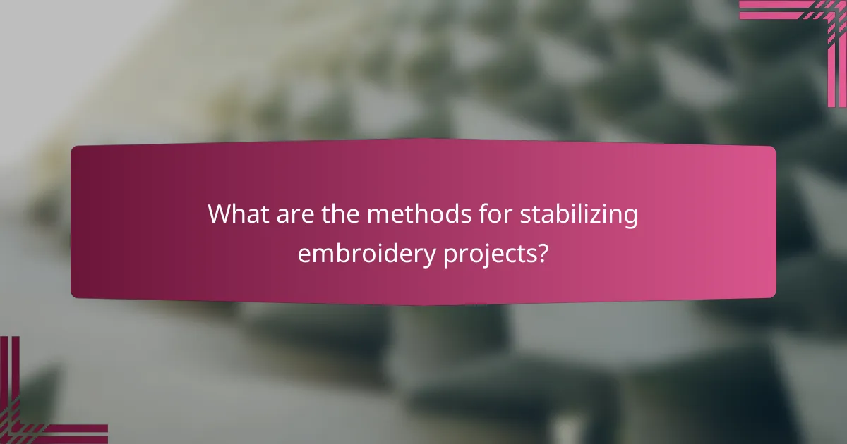What are the methods for stabilizing embroidery projects?