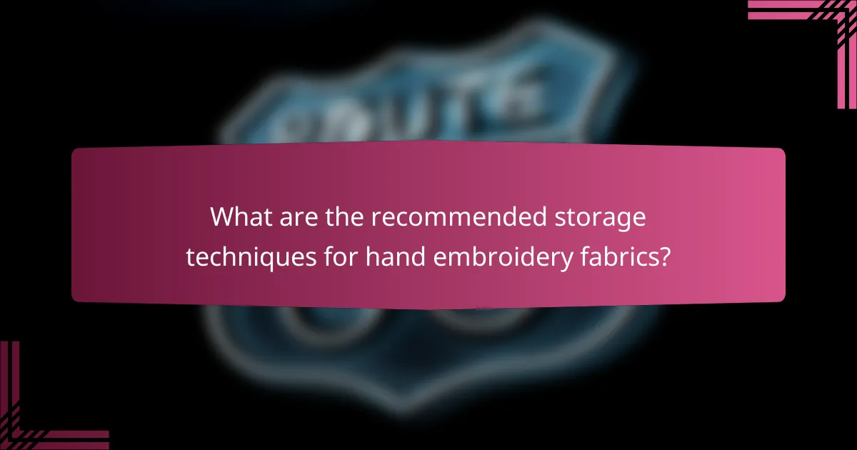 What are the recommended storage techniques for hand embroidery fabrics?
