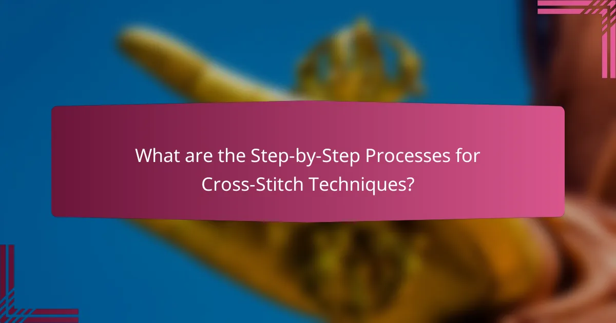 What are the Step-by-Step Processes for Cross-Stitch Techniques?