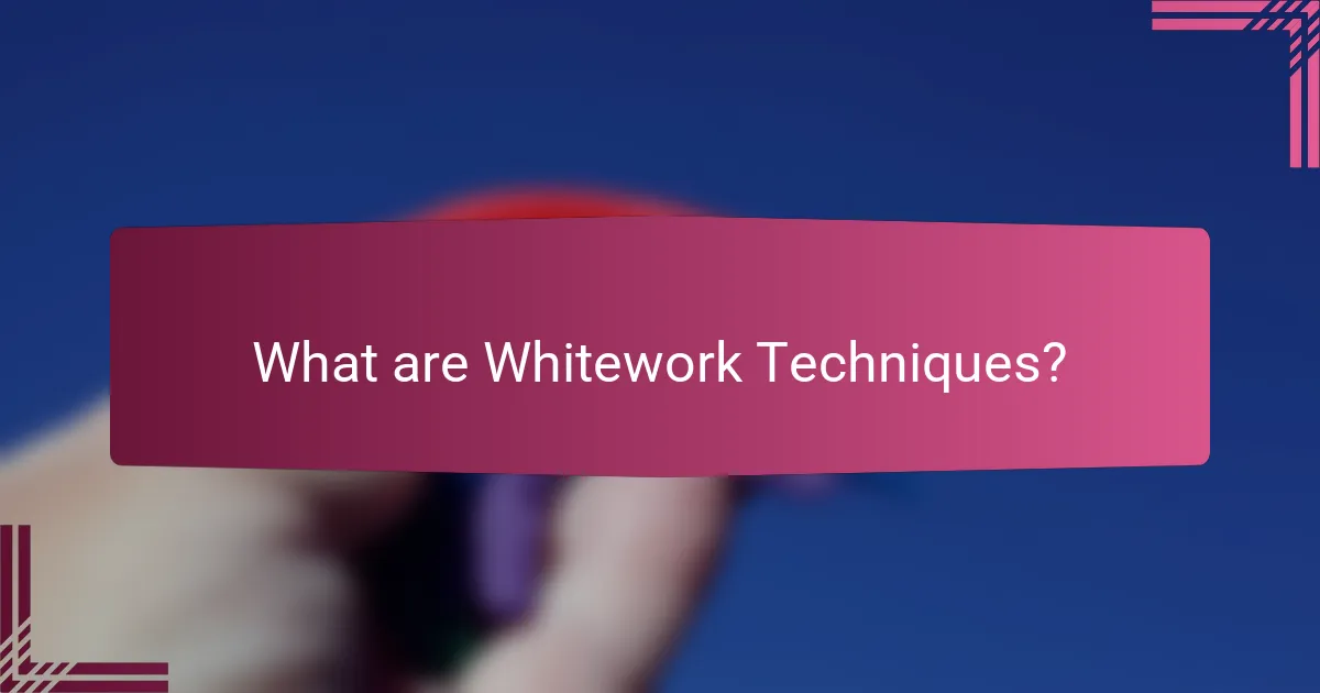 What are Whitework Techniques?