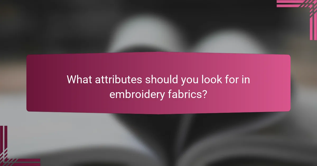 What attributes should you look for in embroidery fabrics?