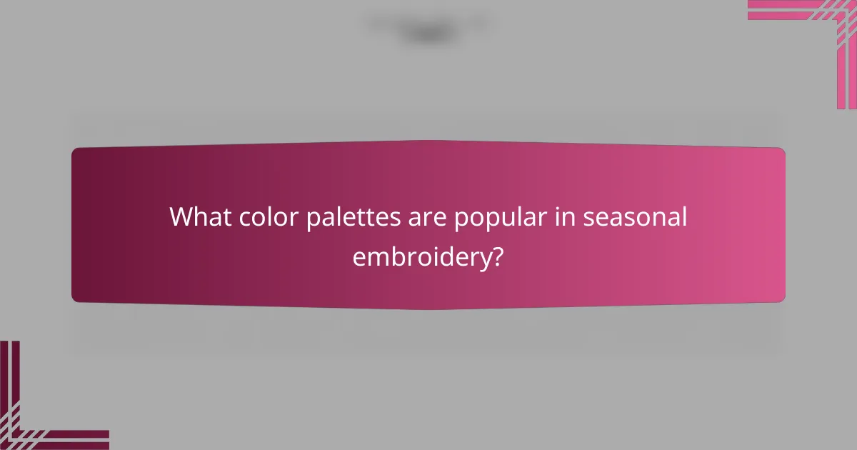 What color palettes are popular in seasonal embroidery?