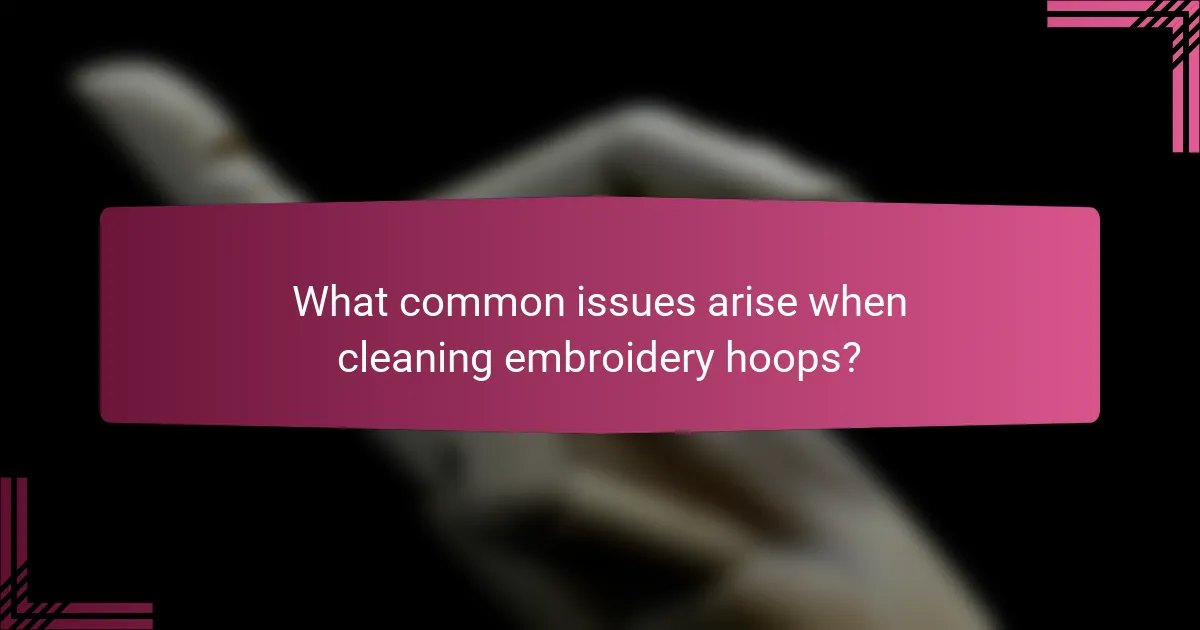 What common issues arise when cleaning embroidery hoops?