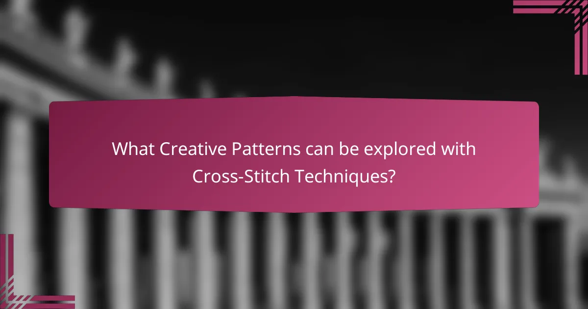 What Creative Patterns can be explored with Cross-Stitch Techniques?