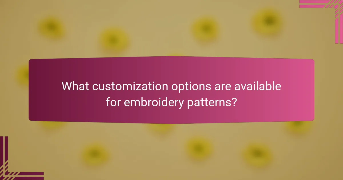 What customization options are available for embroidery patterns?