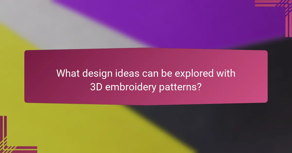 What design ideas can be explored with 3D embroidery patterns?