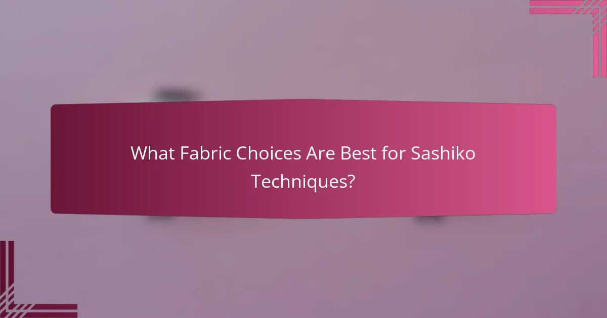 What Fabric Choices Are Best for Sashiko Techniques?