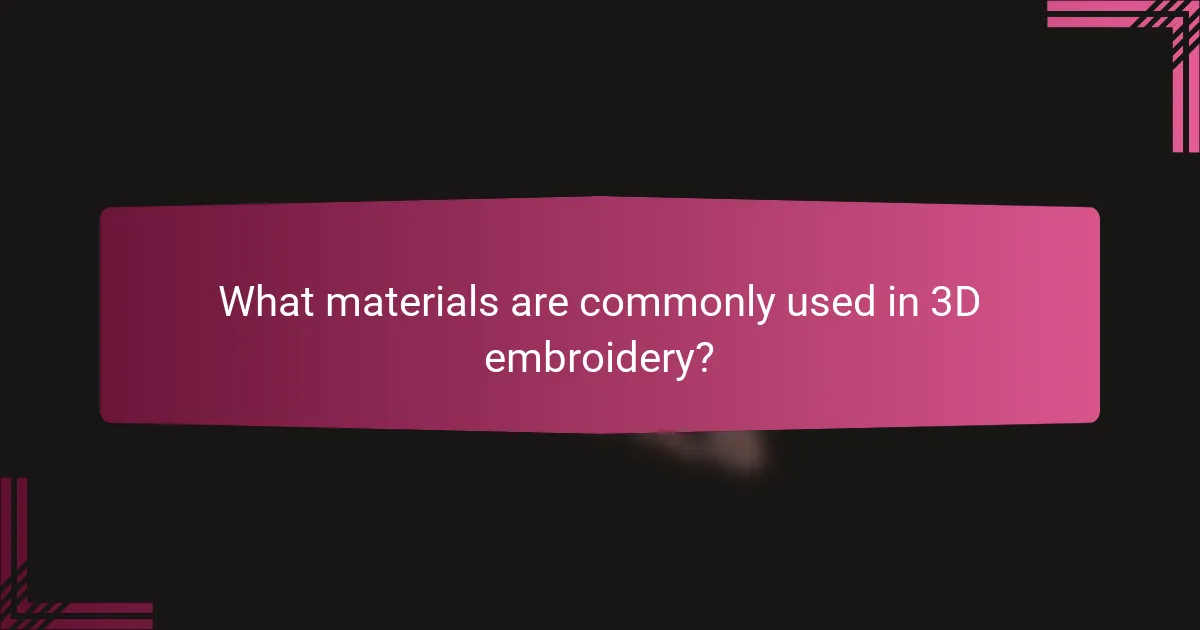What materials are commonly used in 3D embroidery?