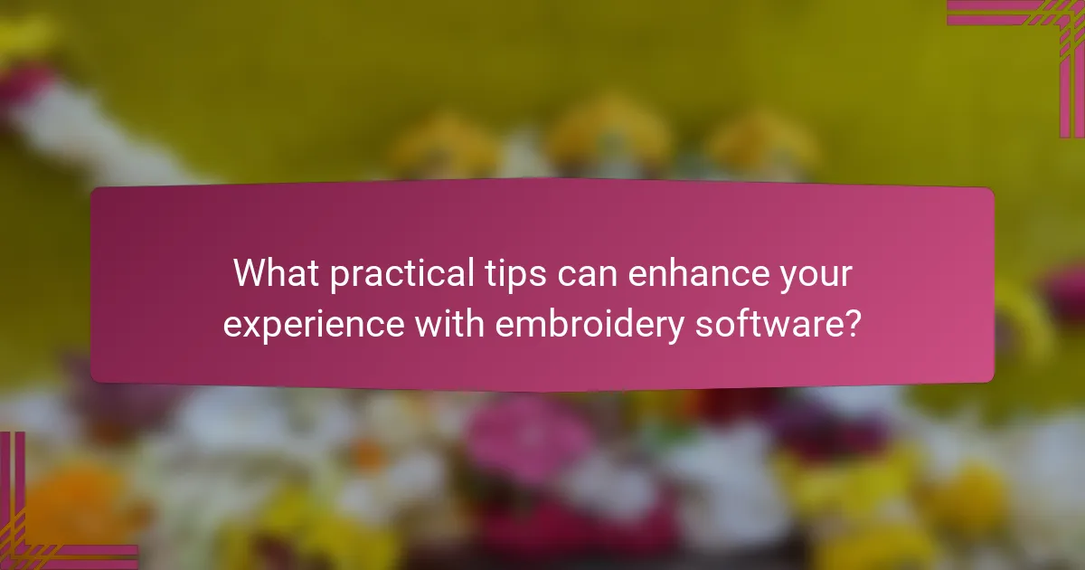 What practical tips can enhance your experience with embroidery software?
