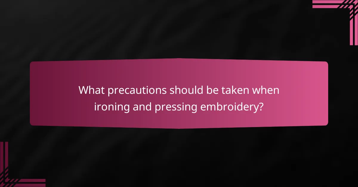 What precautions should be taken when ironing and pressing embroidery?