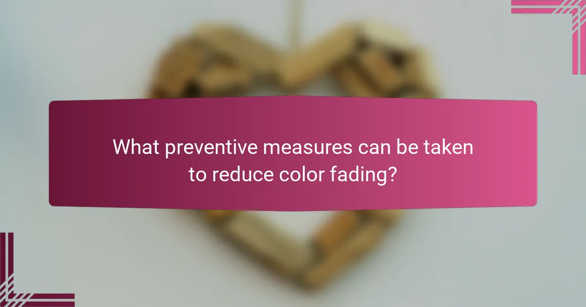 What preventive measures can be taken to reduce color fading?