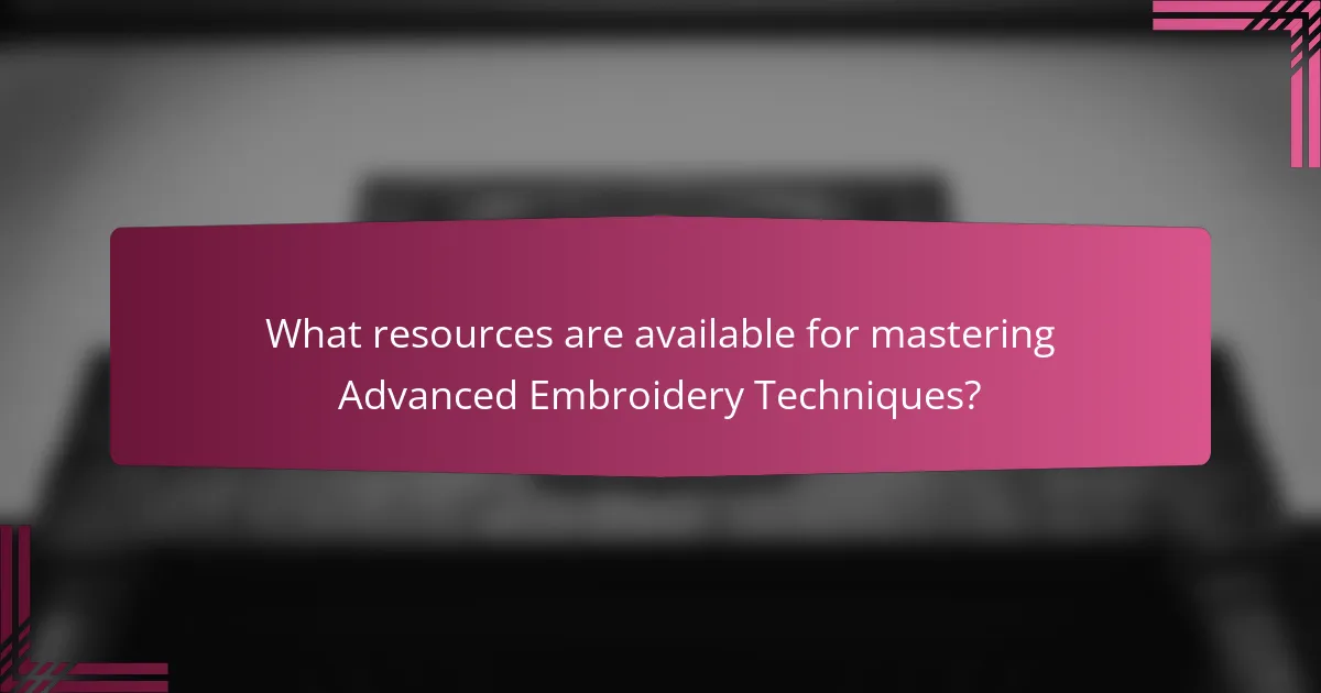What resources are available for mastering Advanced Embroidery Techniques?
