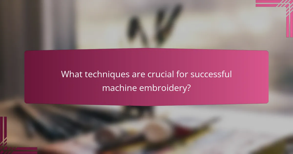 What techniques are crucial for successful machine embroidery?