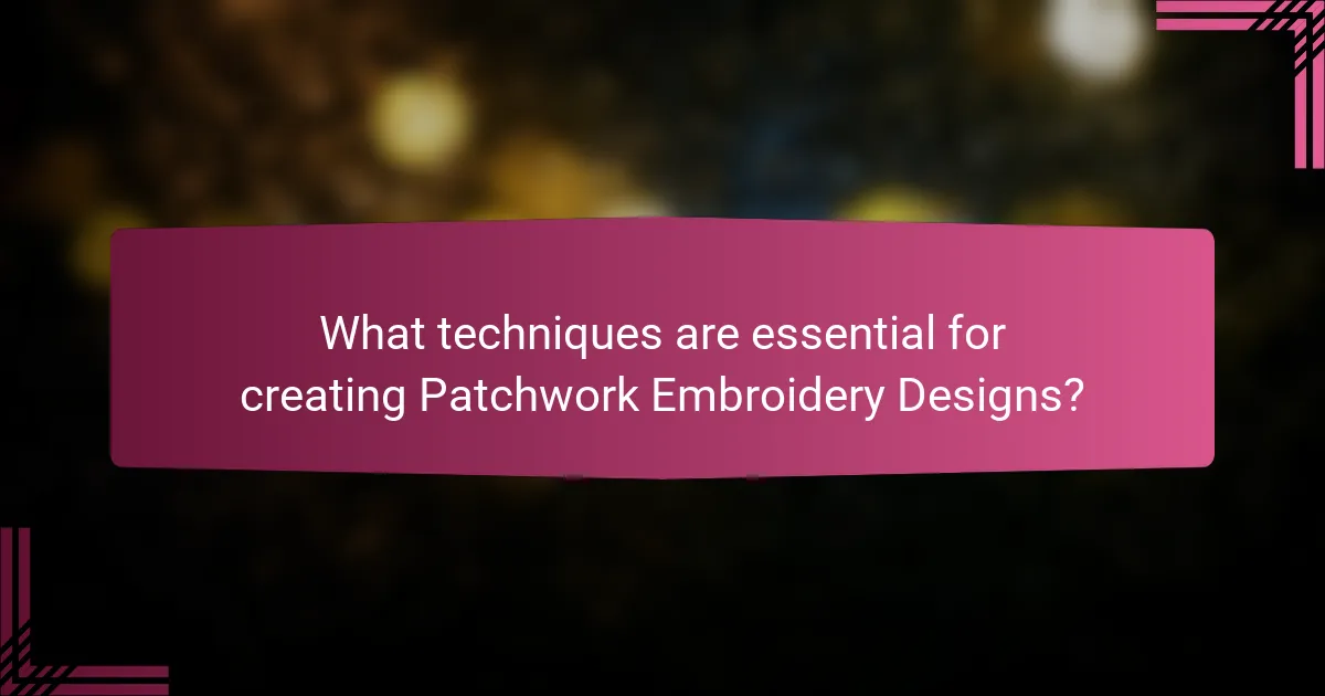 What techniques are essential for creating Patchwork Embroidery Designs?