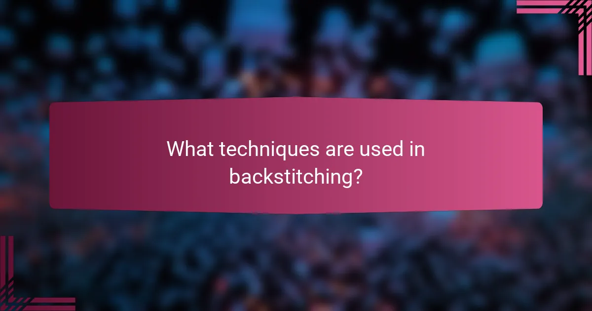 What techniques are used in backstitching?