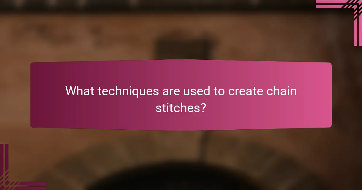 What techniques are used to create chain stitches?