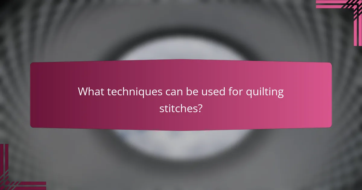 What techniques can be used for quilting stitches?