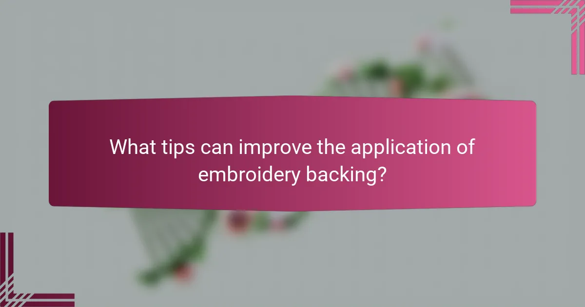 What tips can improve the application of embroidery backing?